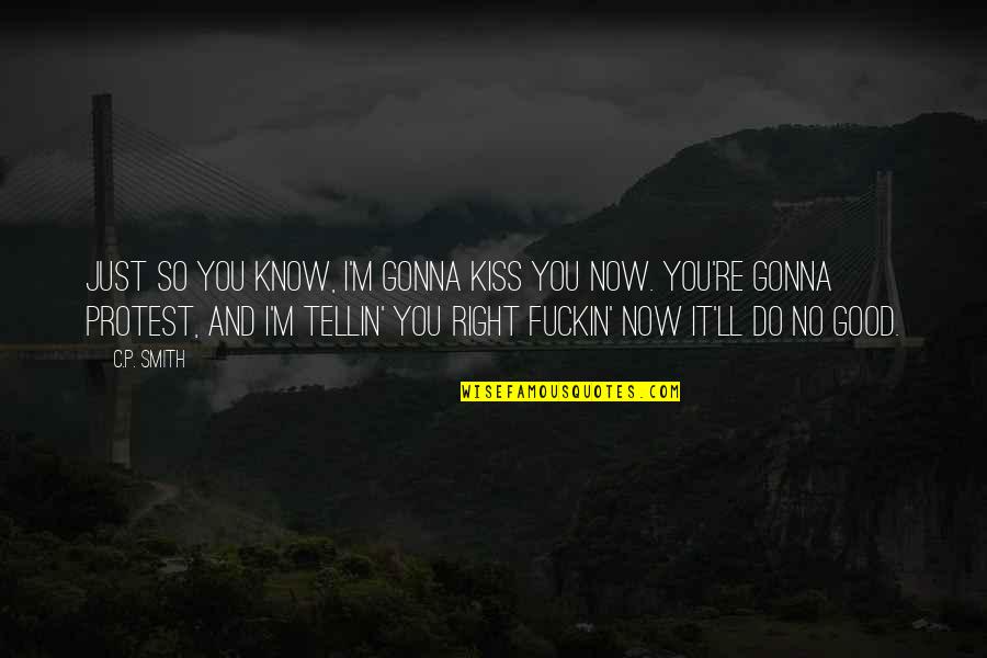 Tellin Quotes By C.P. Smith: Just so you know, I'm gonna kiss you