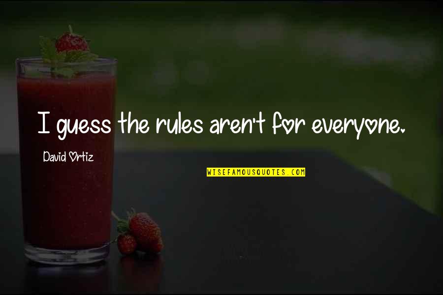 Telling A Girl How Beautiful She Is Quotes By David Ortiz: I guess the rules aren't for everyone. Telling A Girl How Beautiful She Is Quotes By David Ortiz: I guess the rules aren't for everyone.