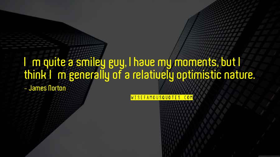 Telling A Girl How You Feel About Her Quotes By James Norton: I'm quite a smiley guy, I have my Telling A Girl How You Feel About Her Quotes By James Norton: I'm quite a smiley guy, I have my