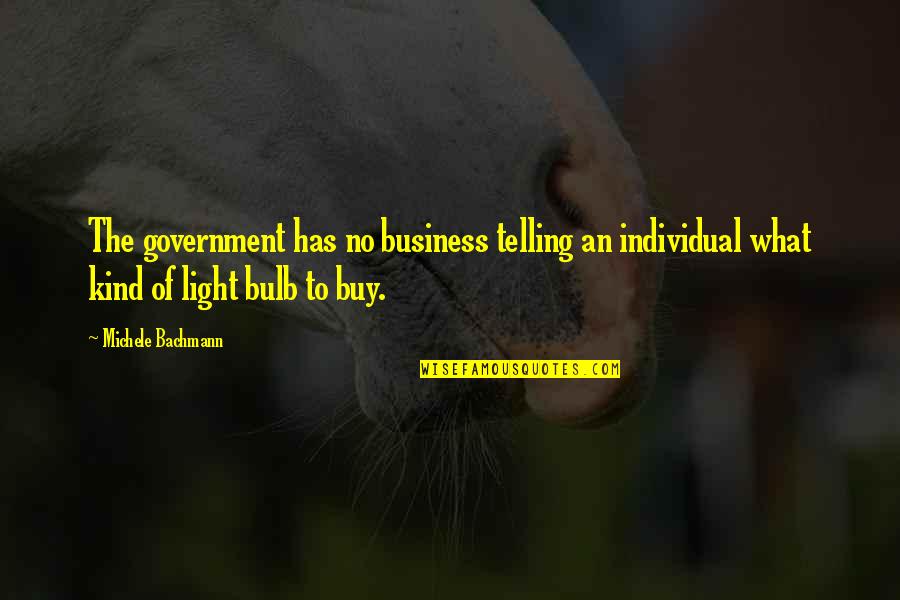 Telling All Your Business Quotes By Michele Bachmann: The government has no business telling an individual
