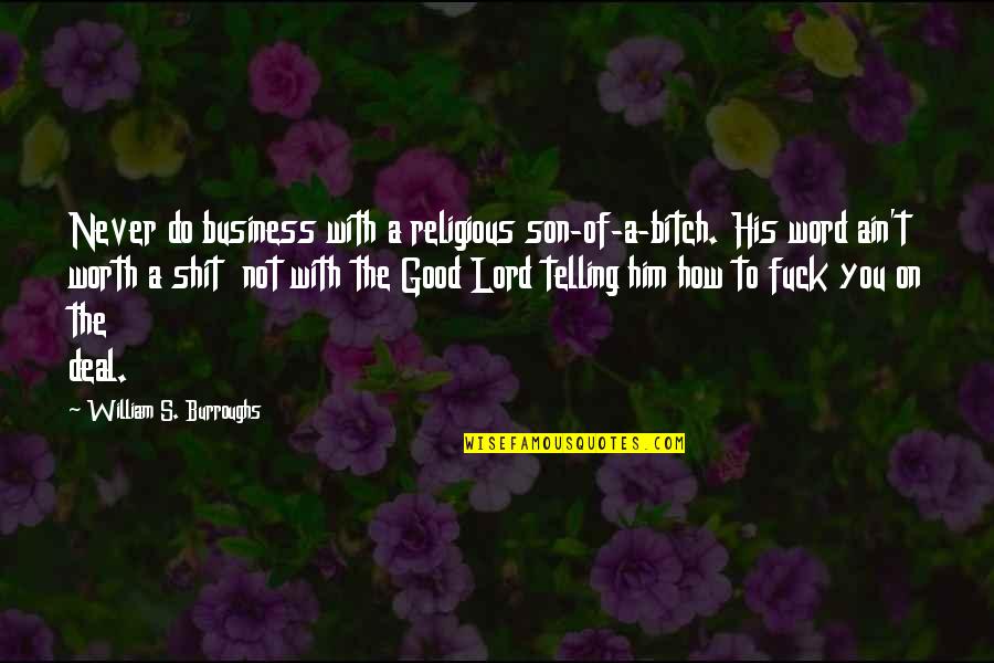 Telling All Your Business Quotes By William S. Burroughs: Never do business with a religious son-of-a-bitch. His