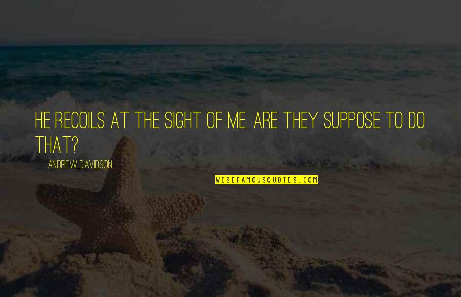 Telling Fools How It Is Quotes By Andrew Davidson: He recoils at the sight of me. Are Telling Fools How It Is Quotes By Andrew Davidson: He recoils at the sight of me. Are