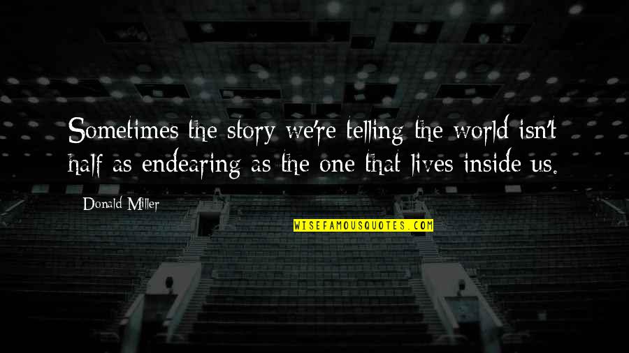 Telling Half The Story Quotes By Donald Miller: Sometimes the story we're telling the world isn't