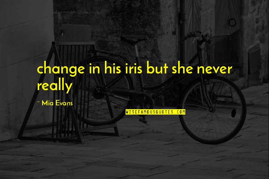 Telling Half The Story Quotes By Mia Evans: change in his iris but she never really