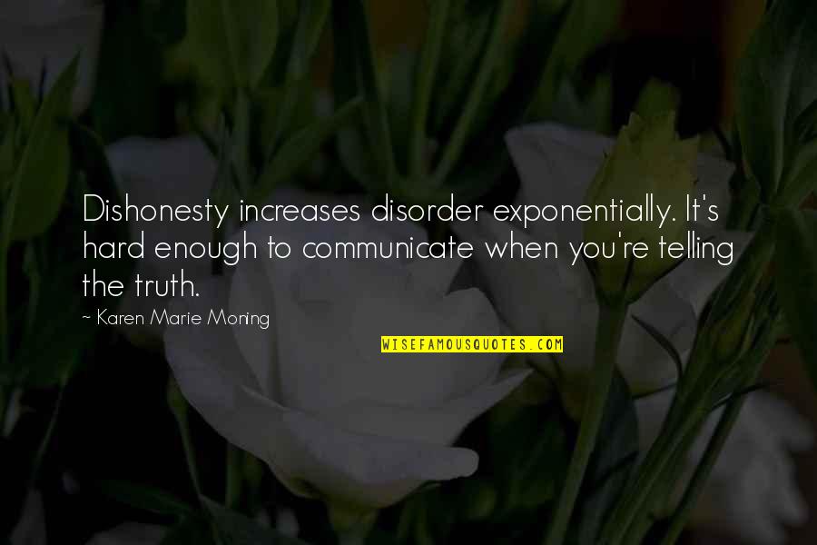 Telling Hard Truth Quotes By Karen Marie Moning: Dishonesty increases disorder exponentially. It's hard enough to