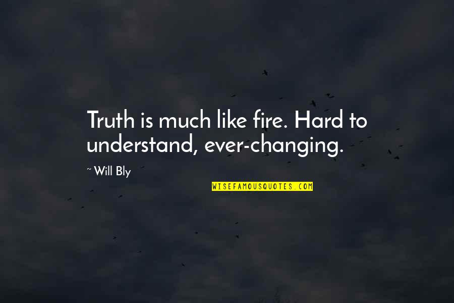 Telling Hard Truth Quotes By Will Bly: Truth is much like fire. Hard to understand,