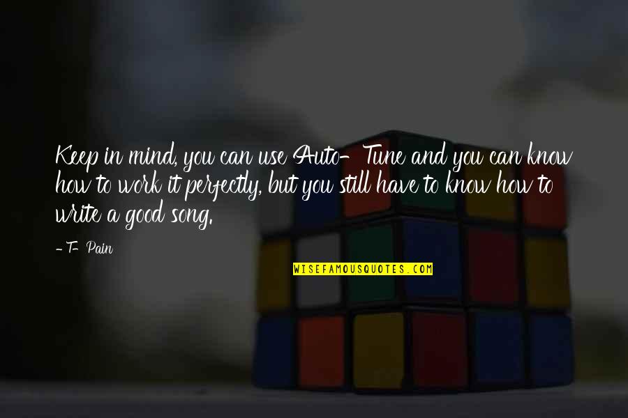 Telling Him How Much You Love Him Quotes By T-Pain: Keep in mind, you can use Auto-Tune and Telling Him How Much You Love Him Quotes By T-Pain: Keep in mind, you can use Auto-Tune and