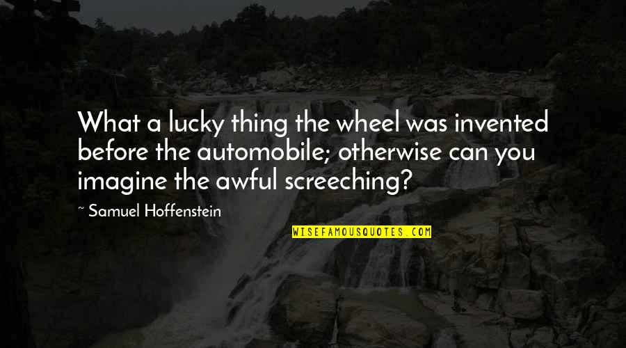 Telling Is Not Teaching Quotes By Samuel Hoffenstein: What a lucky thing the wheel was invented Telling Is Not Teaching Quotes By Samuel Hoffenstein: What a lucky thing the wheel was invented