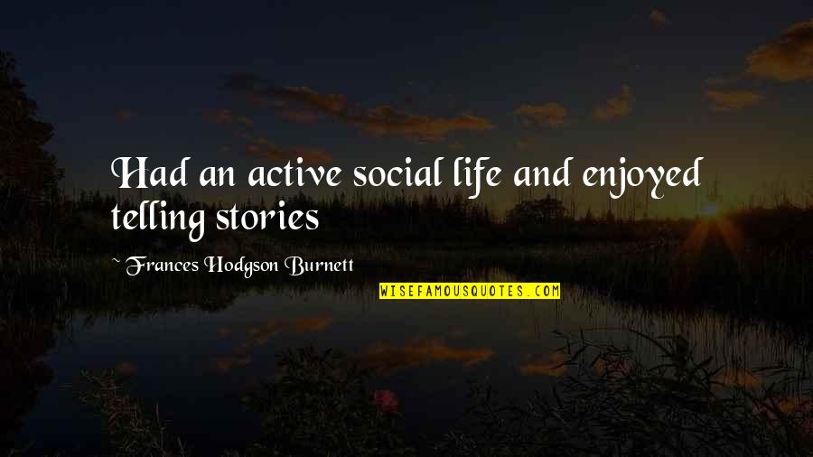 Telling Life Stories Quotes By Frances Hodgson Burnett: Had an active social life and enjoyed telling