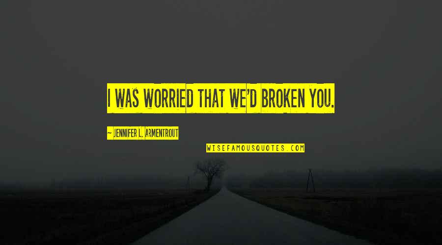 Telling Life Stories Quotes By Jennifer L. Armentrout: I was worried that we'd broken you.