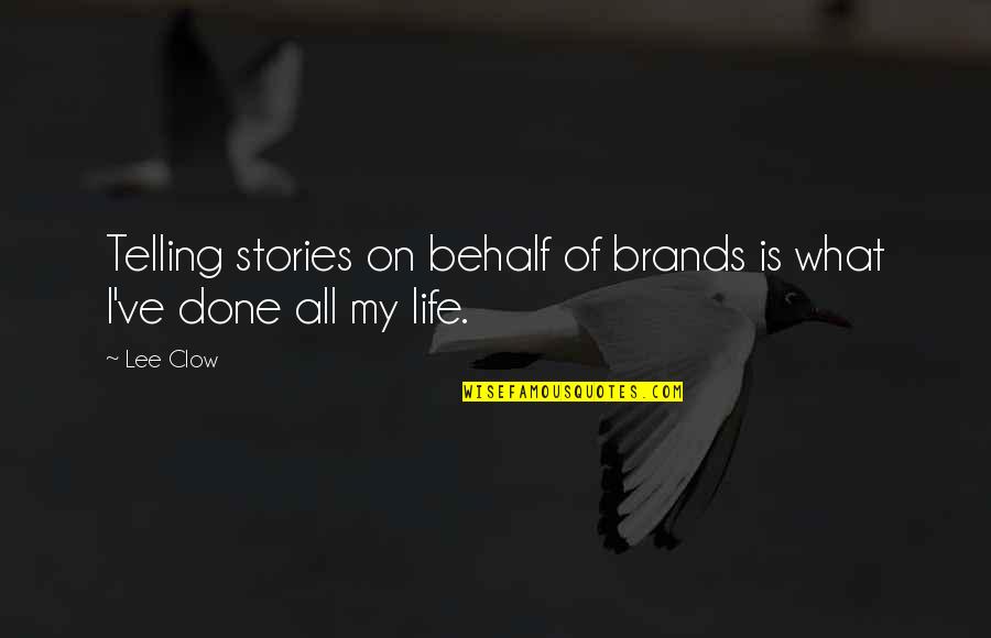 Telling Life Stories Quotes By Lee Clow: Telling stories on behalf of brands is what