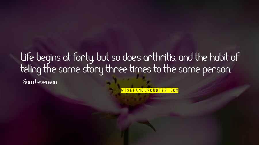 Telling Life Stories Quotes By Sam Levenson: Life begins at forty, but so does arthritis,