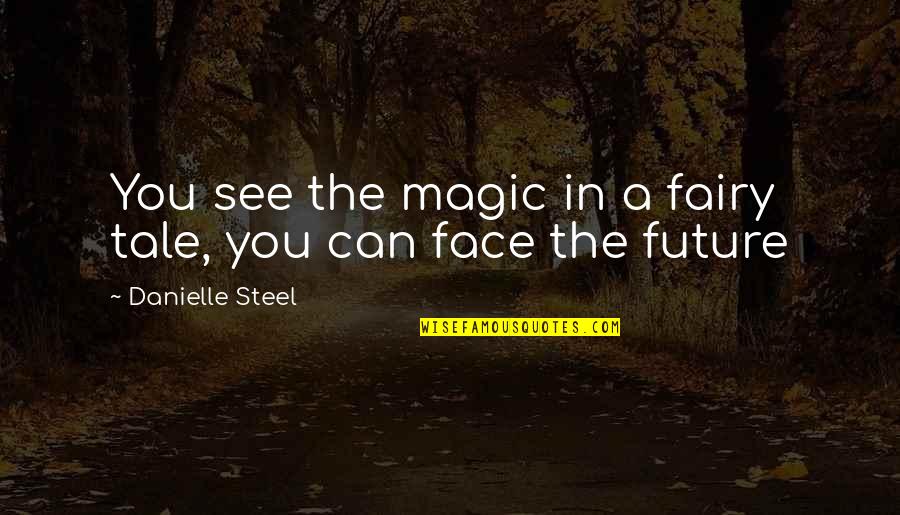 Telling Me What I Want To Hear Quotes By Danielle Steel: You see the magic in a fairy tale,