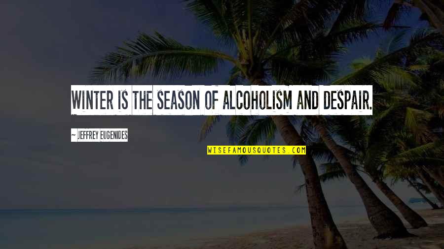 Telling Me What I Want To Hear Quotes By Jeffrey Eugenides: Winter is the season of alcoholism and despair.