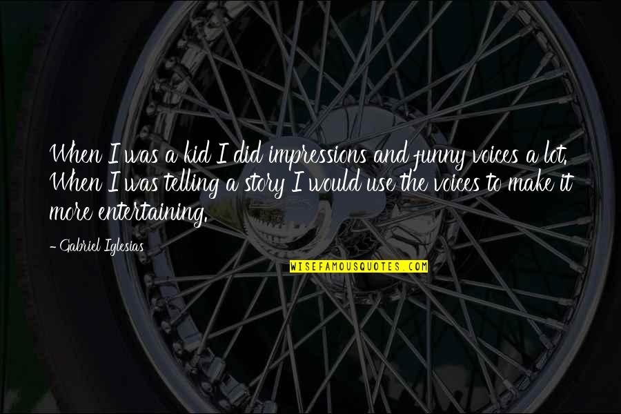 Telling My Story Quotes By Gabriel Iglesias: When I was a kid I did impressions