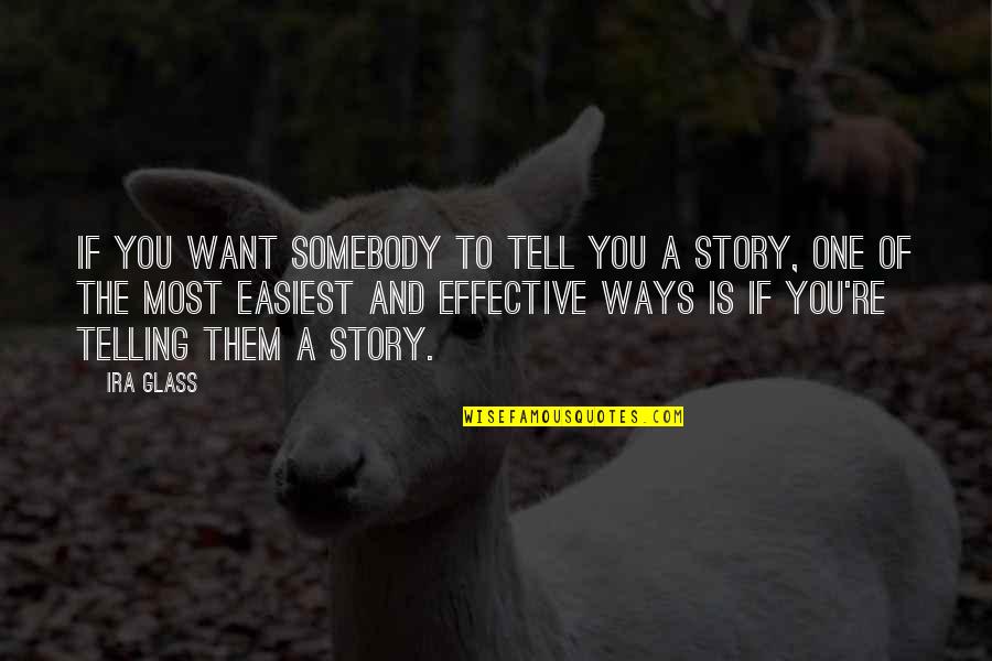 Telling My Story Quotes By Ira Glass: If you want somebody to tell you a