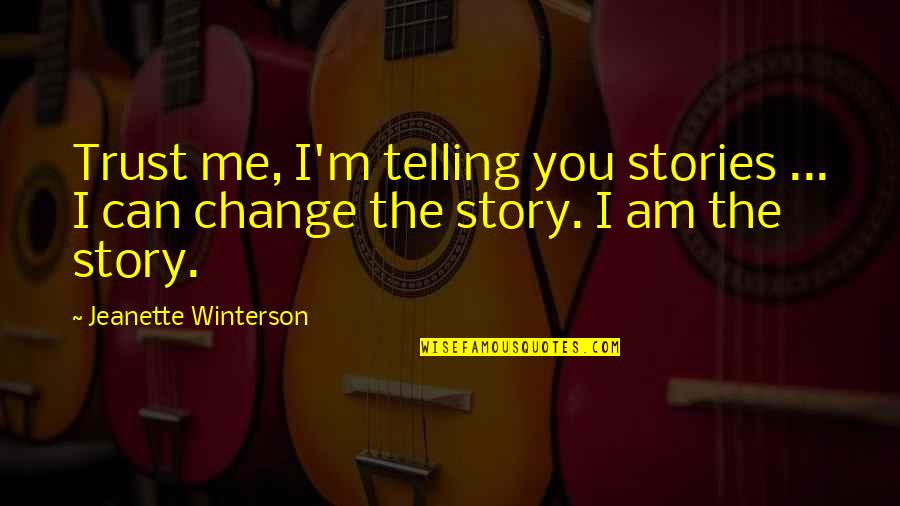 Telling My Story Quotes By Jeanette Winterson: Trust me, I'm telling you stories ... I