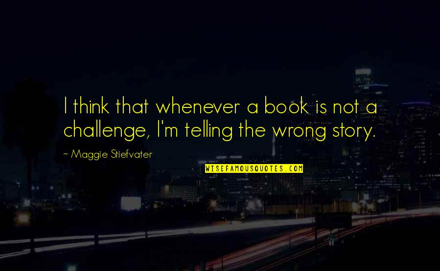 Telling My Story Quotes By Maggie Stiefvater: I think that whenever a book is not