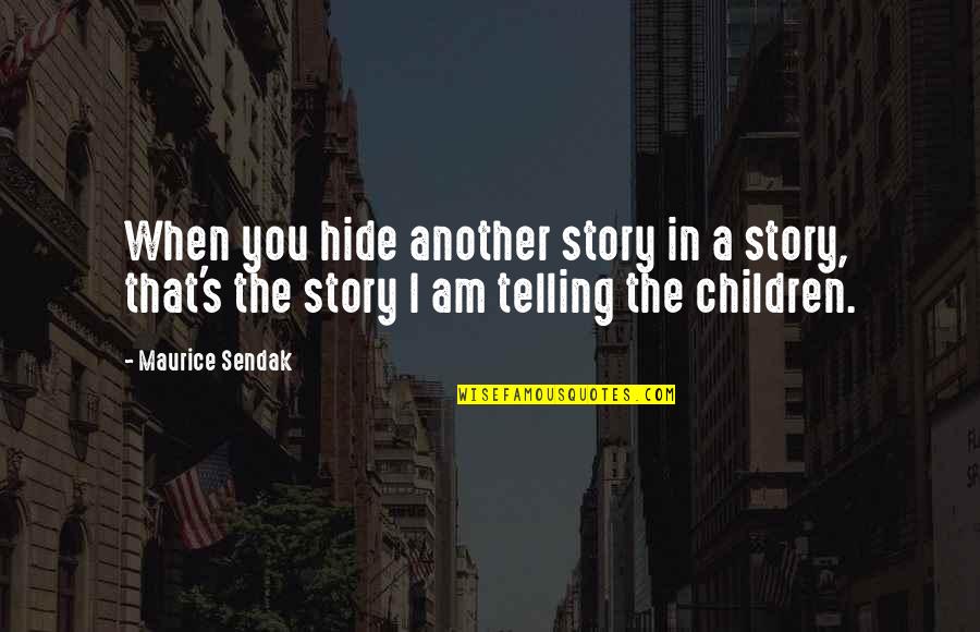 Telling My Story Quotes By Maurice Sendak: When you hide another story in a story,