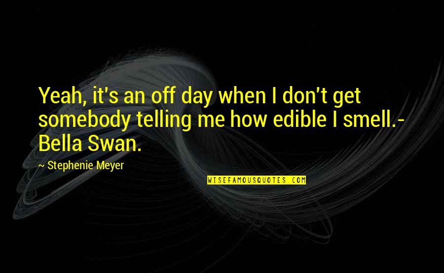 Telling Off Quotes By Stephenie Meyer: Yeah, it's an off day when I don't Telling Off Quotes By Stephenie Meyer: Yeah, it's an off day when I don't