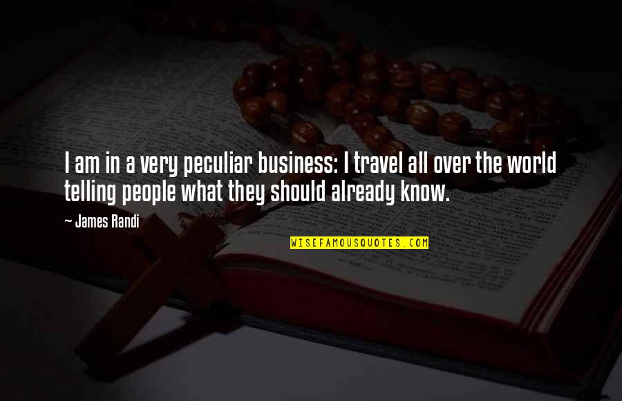 Telling Other People's Business Quotes By James Randi: I am in a very peculiar business: I