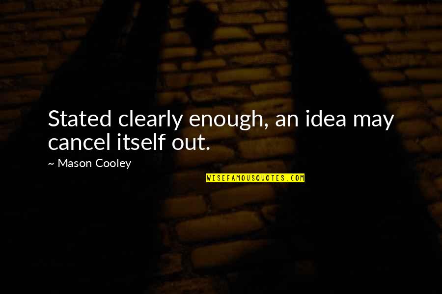 Telling Others Life Quotes By Mason Cooley: Stated clearly enough, an idea may cancel itself