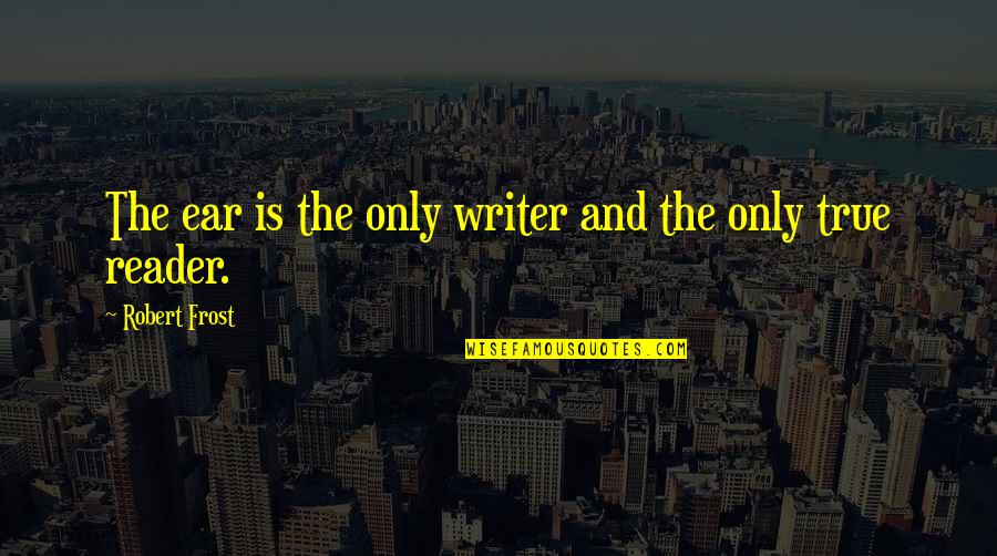 Telling Others Life Quotes By Robert Frost: The ear is the only writer and the