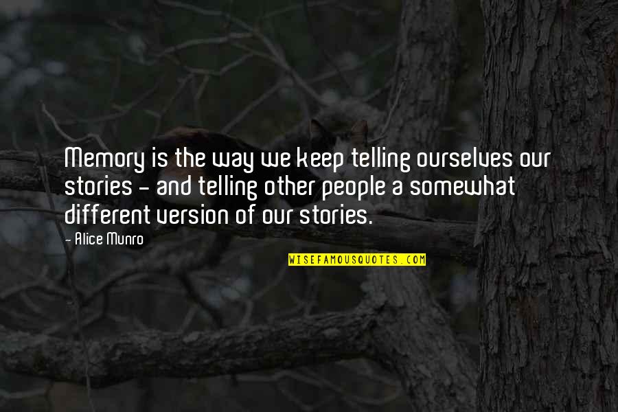 Telling Our Stories Quotes By Alice Munro: Memory is the way we keep telling ourselves Telling Our Stories Quotes By Alice Munro: Memory is the way we keep telling ourselves