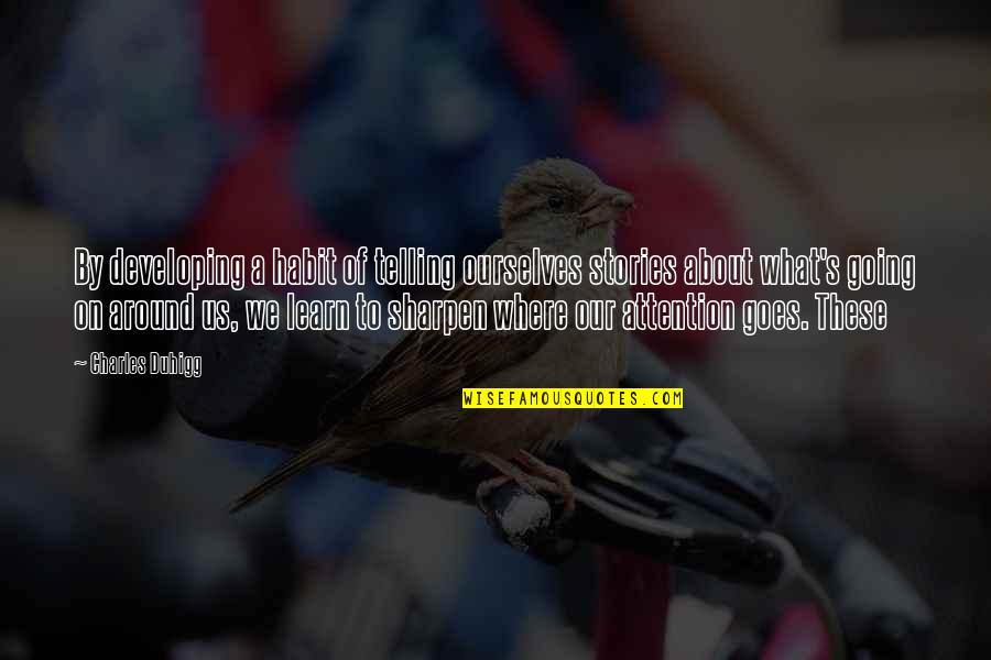 Telling Our Stories Quotes By Charles Duhigg: By developing a habit of telling ourselves stories Telling Our Stories Quotes By Charles Duhigg: By developing a habit of telling ourselves stories