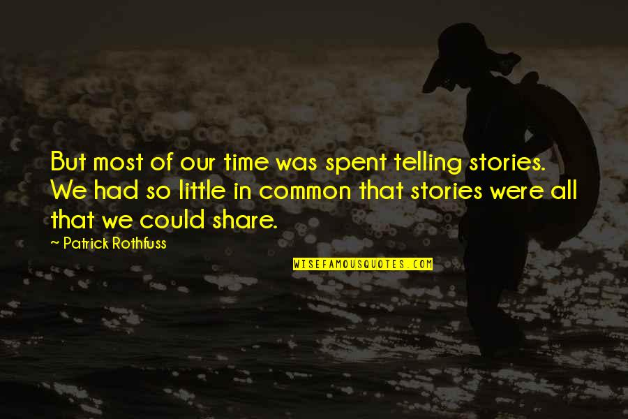 Telling Our Stories Quotes By Patrick Rothfuss: But most of our time was spent telling Telling Our Stories Quotes By Patrick Rothfuss: But most of our time was spent telling