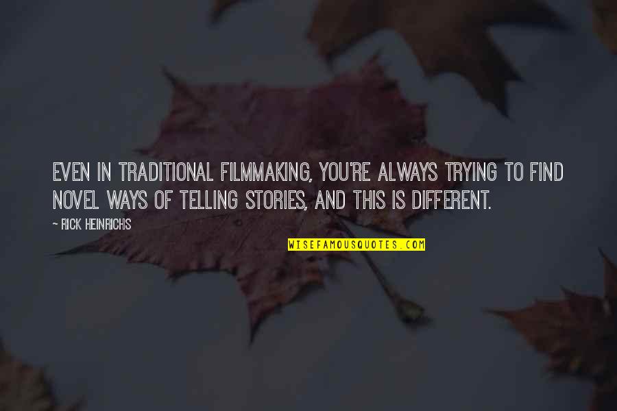 Telling Our Stories Quotes By Rick Heinrichs: Even in traditional filmmaking, you're always trying to Telling Our Stories Quotes By Rick Heinrichs: Even in traditional filmmaking, you're always trying to