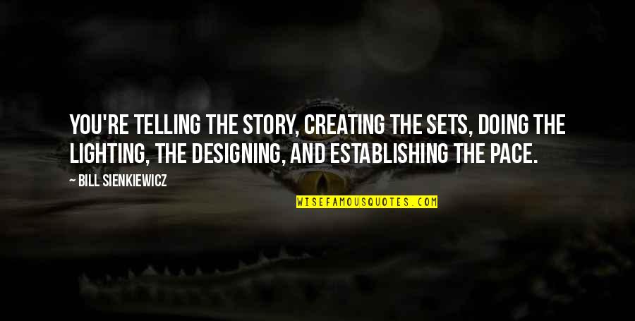 Telling Our Story Quotes By Bill Sienkiewicz: You're telling the story, creating the sets, doing Telling Our Story Quotes By Bill Sienkiewicz: You're telling the story, creating the sets, doing
