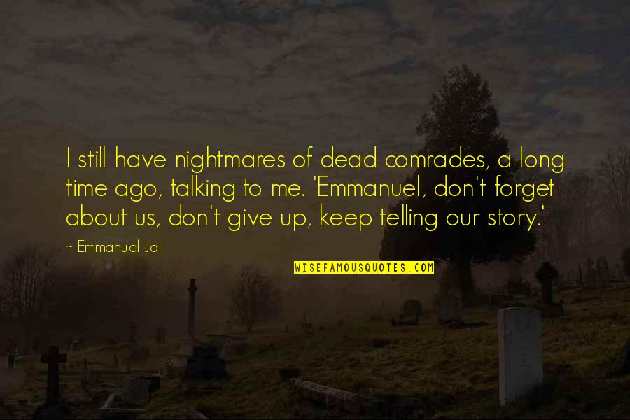 Telling Our Story Quotes By Emmanuel Jal: I still have nightmares of dead comrades, a Telling Our Story Quotes By Emmanuel Jal: I still have nightmares of dead comrades, a