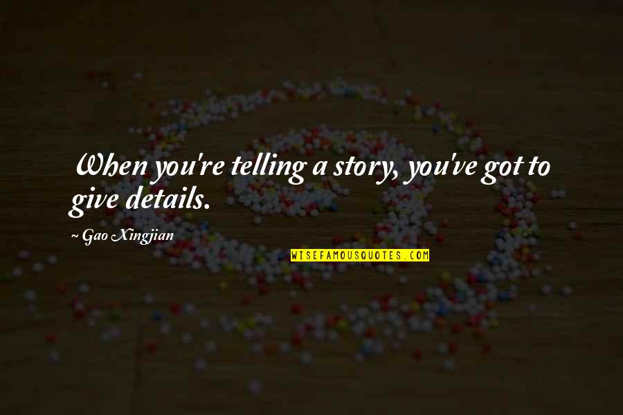 Telling Our Story Quotes By Gao Xingjian: When you're telling a story, you've got to Telling Our Story Quotes By Gao Xingjian: When you're telling a story, you've got to