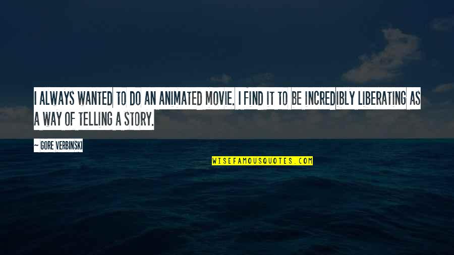 Telling Our Story Quotes By Gore Verbinski: I always wanted to do an animated movie. Telling Our Story Quotes By Gore Verbinski: I always wanted to do an animated movie.