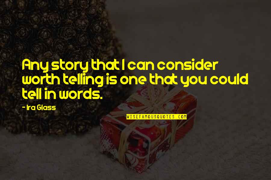 Telling Our Story Quotes By Ira Glass: Any story that I can consider worth telling