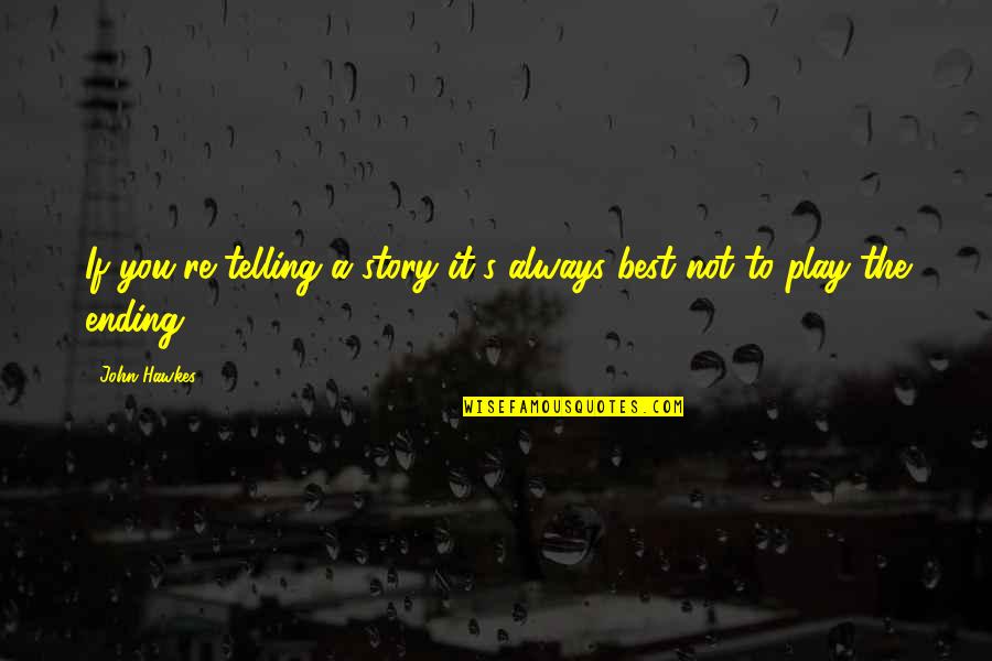 Telling Our Story Quotes By John Hawkes: If you're telling a story it's always best