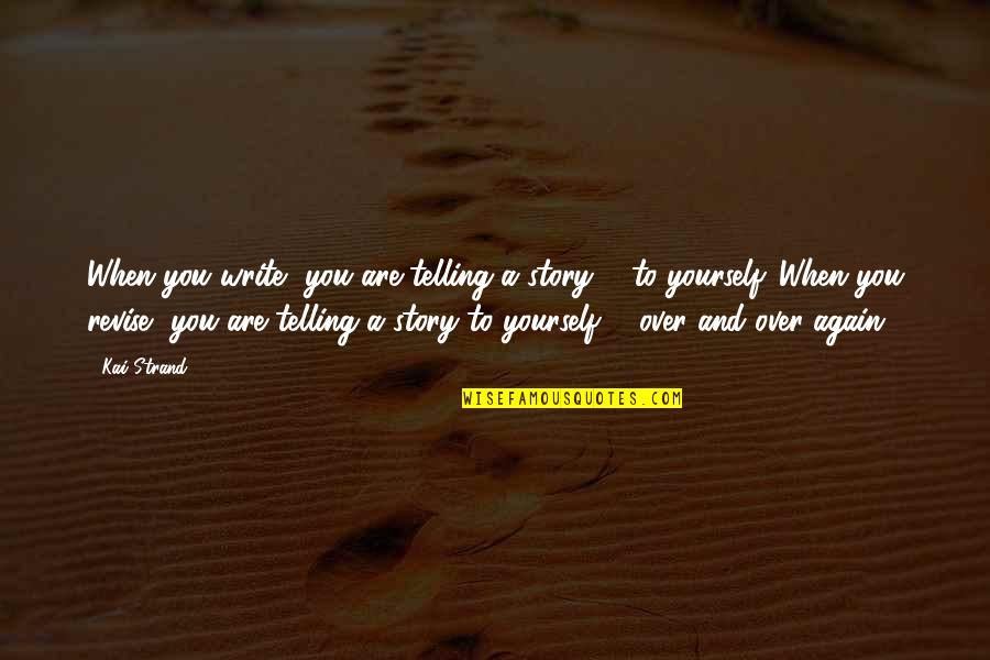 Telling Our Story Quotes By Kai Strand: When you write, you are telling a story Telling Our Story Quotes By Kai Strand: When you write, you are telling a story