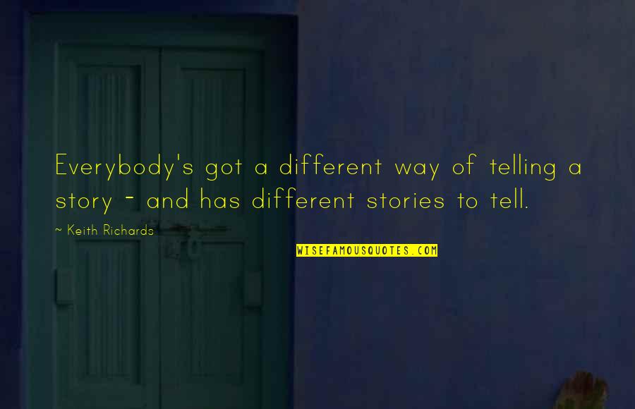 Telling Our Story Quotes By Keith Richards: Everybody's got a different way of telling a Telling Our Story Quotes By Keith Richards: Everybody's got a different way of telling a