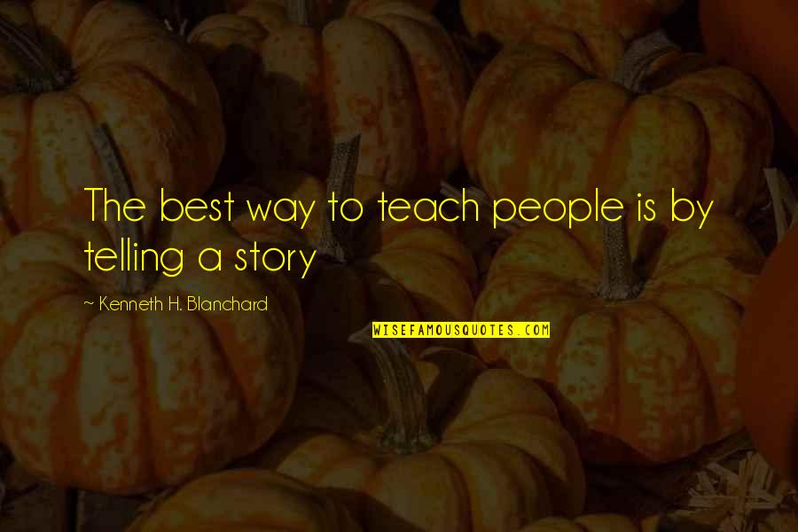 Telling Our Story Quotes By Kenneth H. Blanchard: The best way to teach people is by Telling Our Story Quotes By Kenneth H. Blanchard: The best way to teach people is by