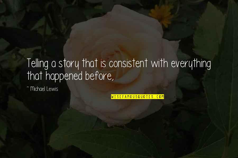 Telling Our Story Quotes By Michael Lewis: Telling a story that is consistent with everything