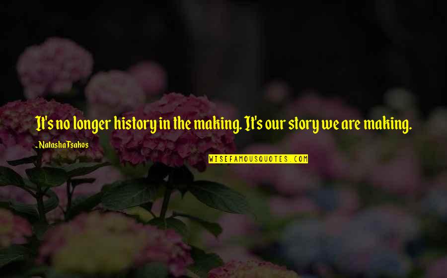 Telling Our Story Quotes By Natasha Tsakos: It's no longer history in the making. It's Telling Our Story Quotes By Natasha Tsakos: It's no longer history in the making. It's