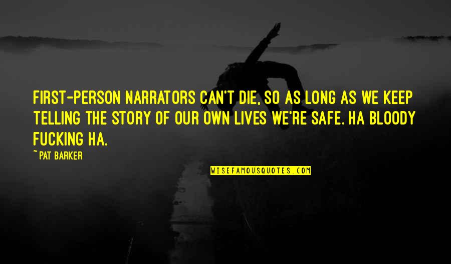 Telling Our Story Quotes By Pat Barker: First-person narrators can't die, so as long as Telling Our Story Quotes By Pat Barker: First-person narrators can't die, so as long as