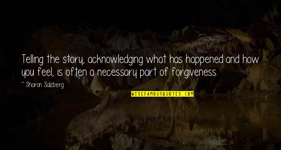 Telling Our Story Quotes By Sharon Salzberg: Telling the story, acknowledging what has happened and Telling Our Story Quotes By Sharon Salzberg: Telling the story, acknowledging what has happened and