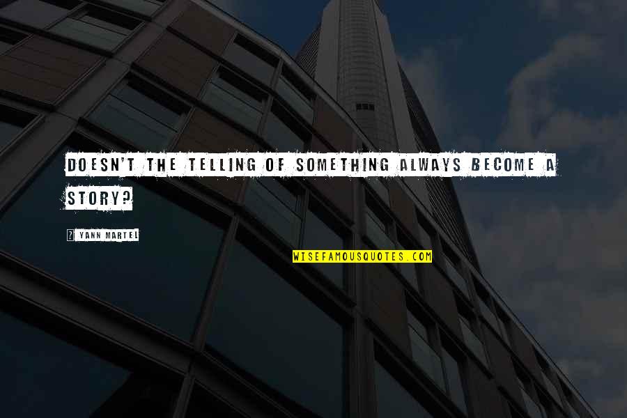 Telling Our Story Quotes By Yann Martel: Doesn't the telling of something always become a Telling Our Story Quotes By Yann Martel: Doesn't the telling of something always become a