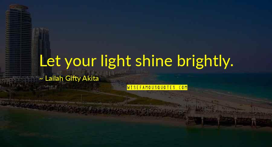 Telling People How You Feel Quotes By Lailah Gifty Akita: Let your light shine brightly.