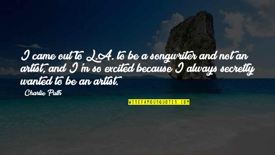 Telling Quote Quotes By Charlie Puth: I came out to L.A. to be a Telling Quote Quotes By Charlie Puth: I came out to L.A. to be a