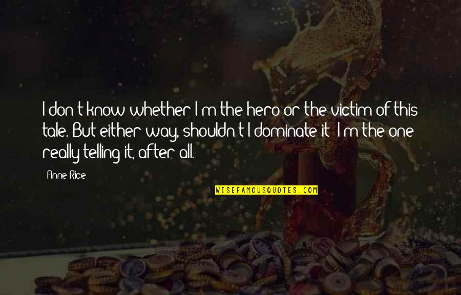 Telling Quotes By Anne Rice: I don't know whether I'm the hero or