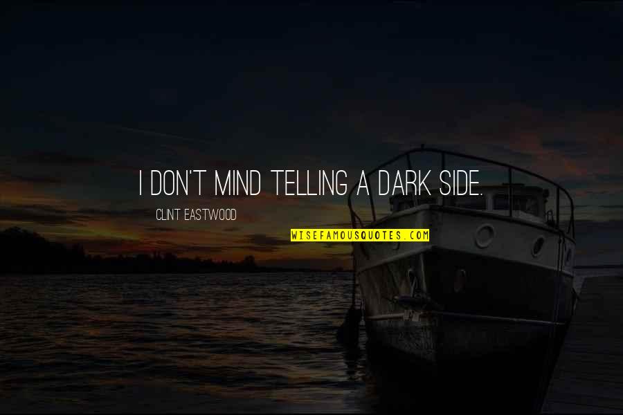 Telling Quotes By Clint Eastwood: I don't mind telling a dark side.