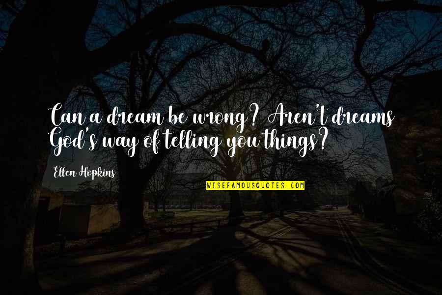 Telling Quotes By Ellen Hopkins: Can a dream be wrong? Aren't dreams God's